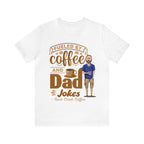 White graphic T-shirt featuring “Fueled by Coffee and Dad Jokes” design with coffee cup illustration and cartoon dad holding a mug.