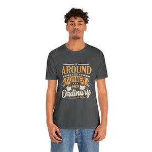 Around the Corner from Ordinary Jersey Short Sleeve Tee